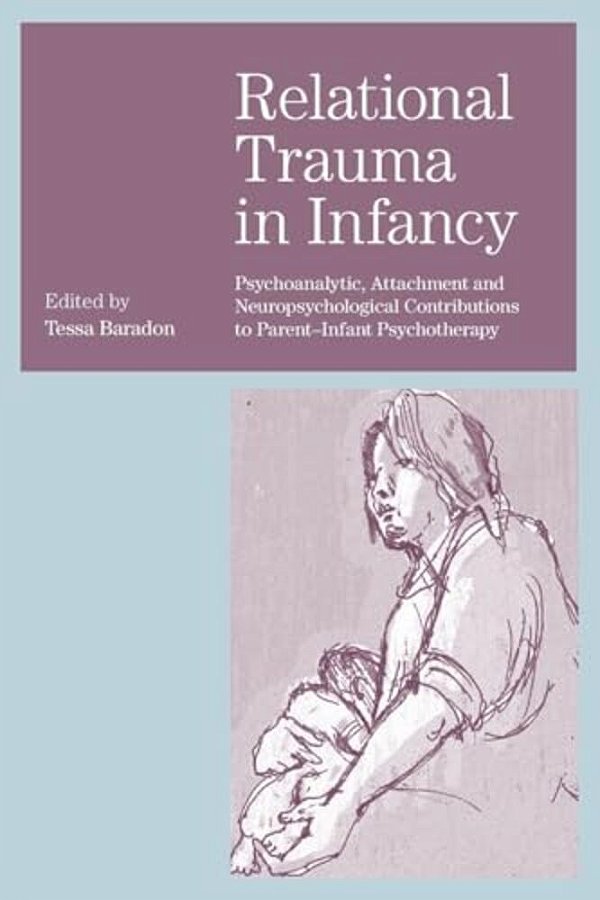 Relational Trauma In Infancy: Psychoanalytic, Attachment And Neuropsychological Contributions To Parent-Infant Psychotherapy-..