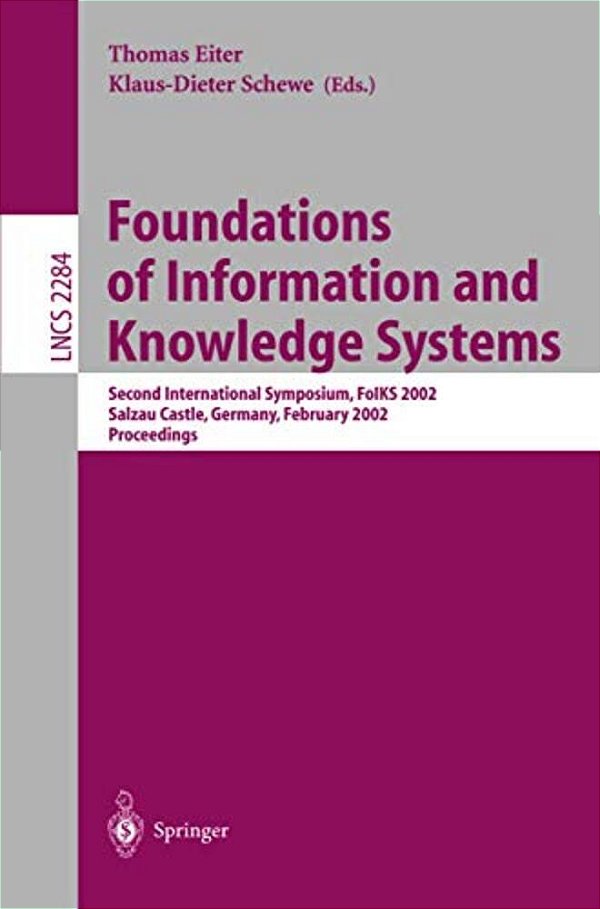 Foundations Of Information And Knowledge Systems: Second International Symposium, Foiks 2002 Salzau Castle, Germany, February 20-23, 2002 Proceedings-..