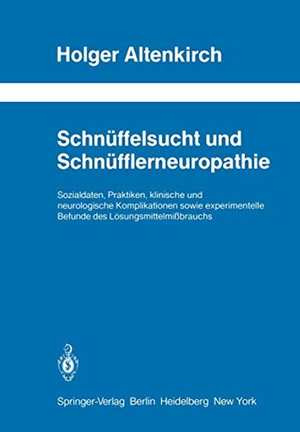 Schnüffelsucht Und Schnüfflerneuropathie: Sozialdaten, Praktiken, Klinische Und Neurologische Komplikationen Sowie Experimentelle Befunde Des Lösungsm-..