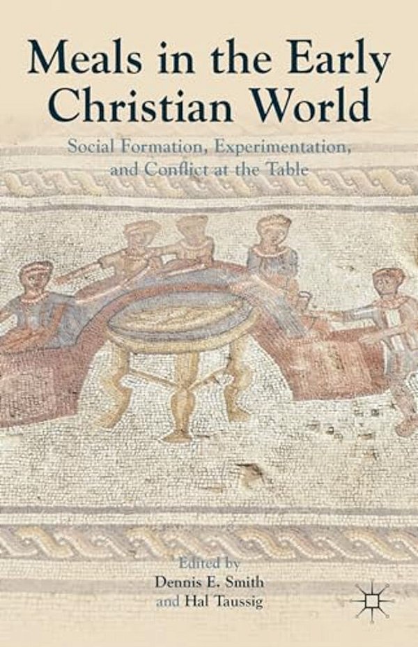 Meals In The Early Christian World: Social Formation, Experimentation, And Conflict At The Table-..