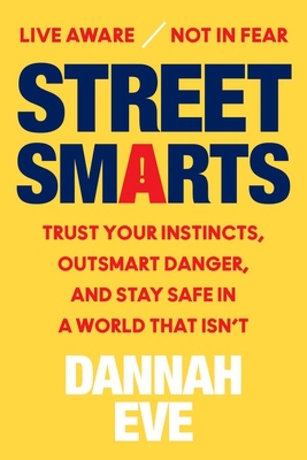 Street Smarts: Trust Your Instincts, Outsmart Danger, And Stay Safe In A World That Isn't-..