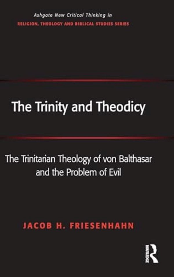 The Trinity And Theodicy: The Trinitarian Theology Of Von Balthasar And The Problem Of Evil-..