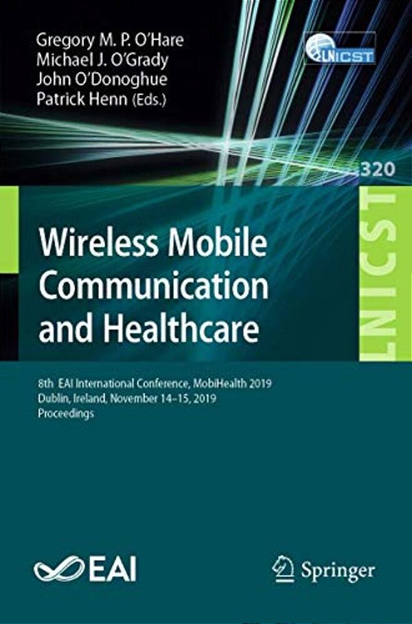 Wireless Mobile Communication And Healthcare: 8Th Eai International Conference, Mobihealth 2019, Dublin, Ireland, November 14-15, 2019, Proceedings-..