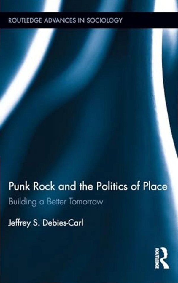 Punk Rock And The Politics Of Place: Building A Better Tomorrow-..