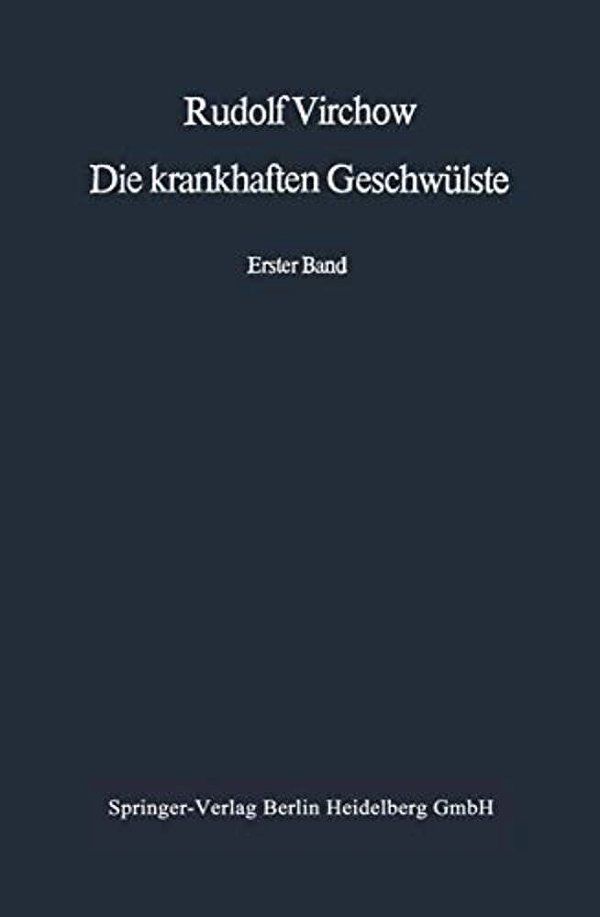 Die Krankhaften Geschwülste: Erster Band: Dreissig Vorlesungen, Gehalten Während Des Wintersemesters 1862-1863 An Der Universität Zu Berlin-..