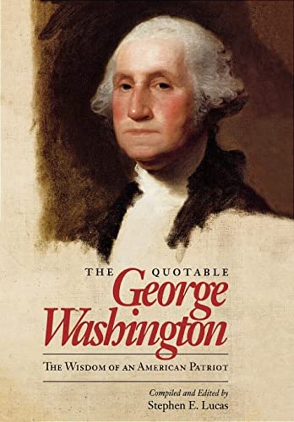 The Quotable George Washington: The Wisdom Of An American Patriot-..