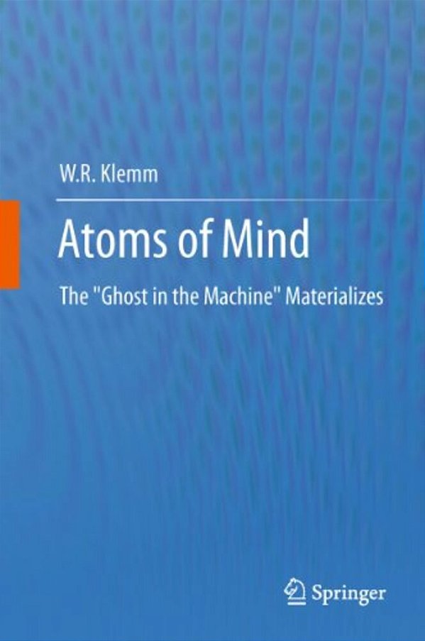 Atoms Of Mind: The Ghost In The Machine Materializes-..