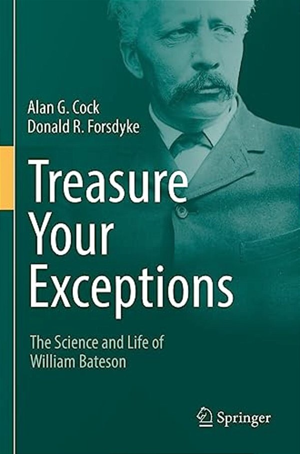 Treasure Your Exceptions: The Science And Life Of William Bateson-..