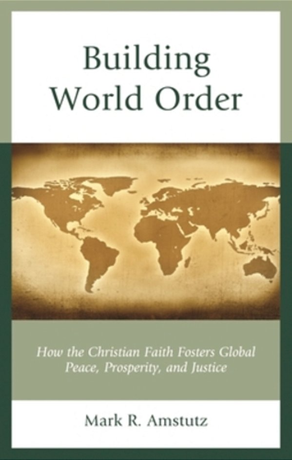Building World Order: How The Christian Faith Fosters Global Peace, Prosperity, And Justice-..