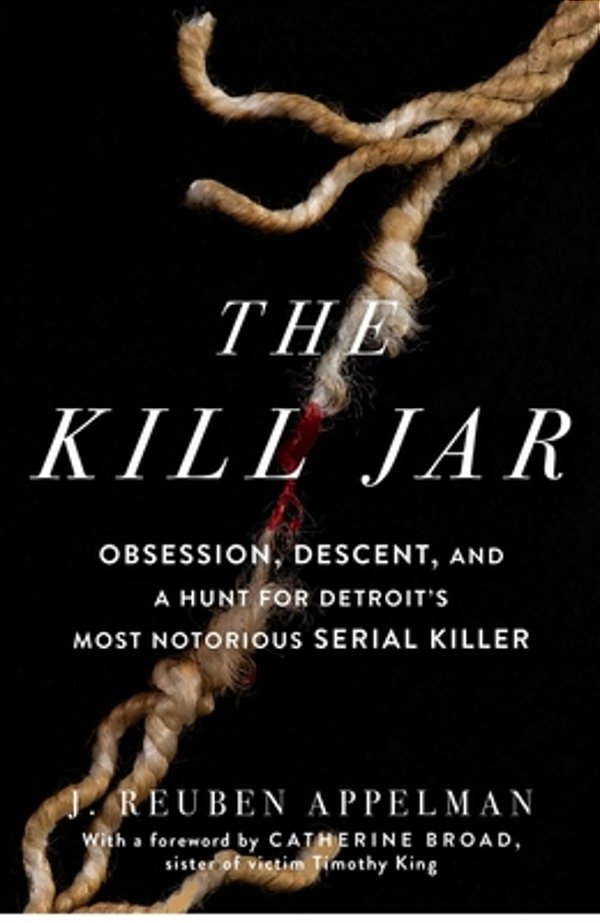 The Kill Jar: Obsession, Descent, And A Hunt For Detroit's Most Notorious Serial Killer-..