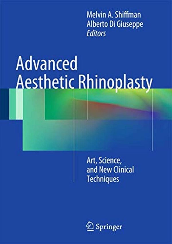 Advanced Aesthetic Rhinoplasty: Art, Science, And New Clinical Techniques-..