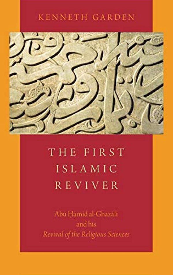 First Islamic Reviver: Abu Hamid Al-Ghazali And His Revival Of The Religious Sciences-..