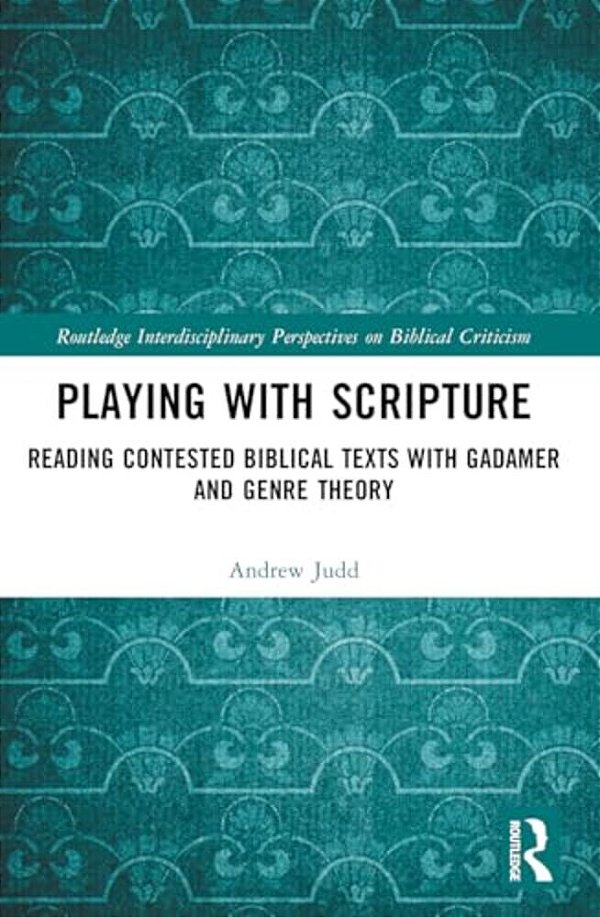 Playing With Scripture: Reading Contested Biblical Texts With Gadamer And Genre Theory-..