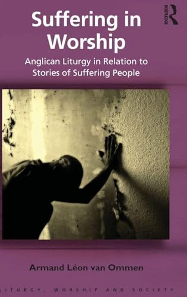 Suffering In Worship: Anglican Liturgy In Relation To Stories Of Suffering People-..