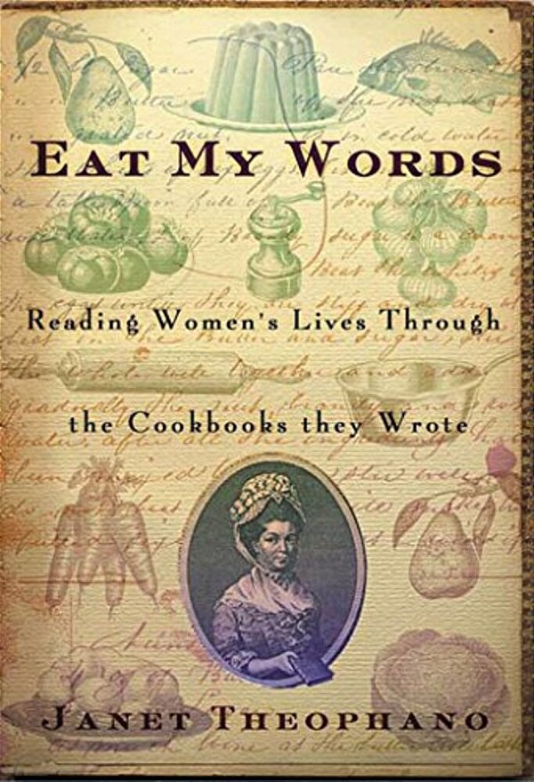 Eat My Words: Reading Women's Lives Through The Cookbooks They Wrote-..