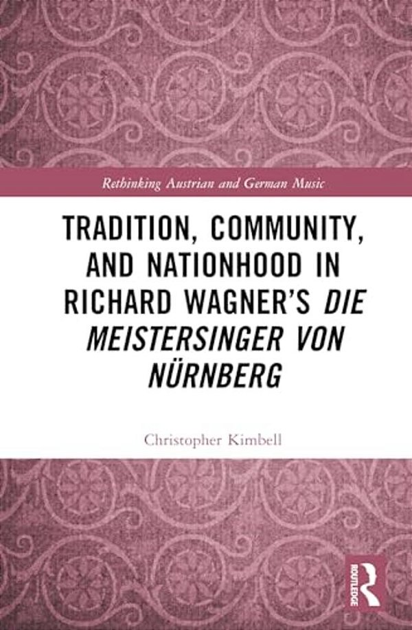 Tradition, Community, And Nationhood In Richard Wagner's Die Meistersinger Von Nürnberg-..