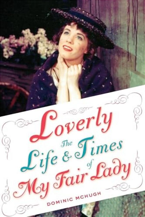 Loverly: The Life And Times Of My Fair Lady-..