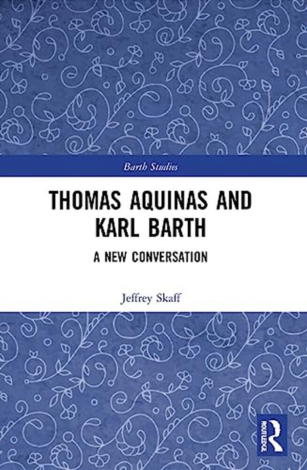 Thomas Aquinas And Karl Barth: A New Conversation-..