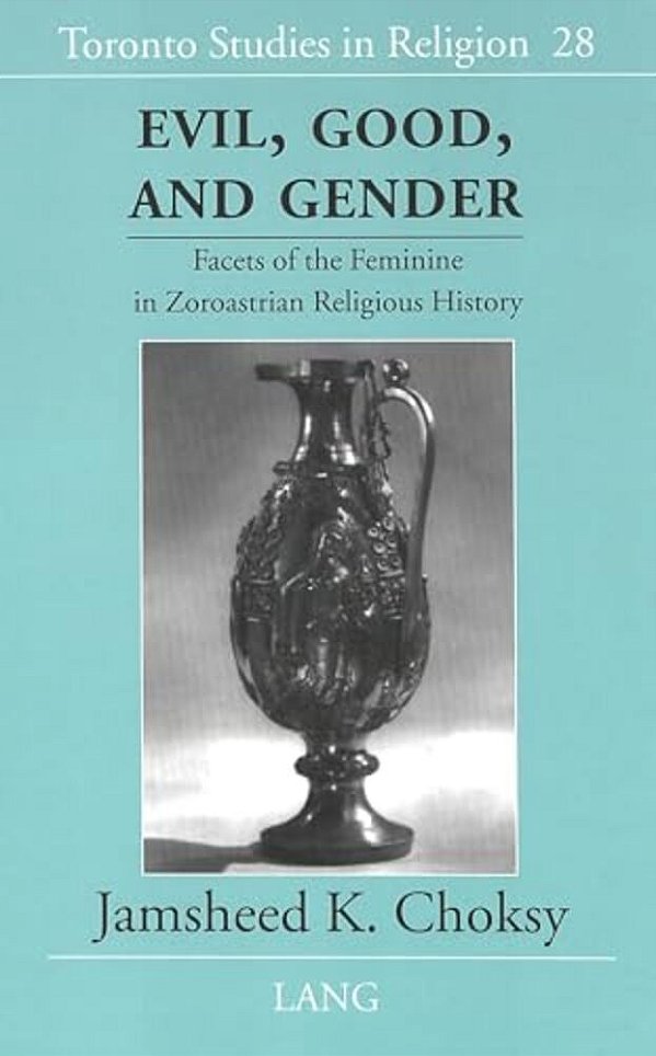 Evil, Good, And Gender: Facets Of The Feminine In Zoroastrian Religious History-..