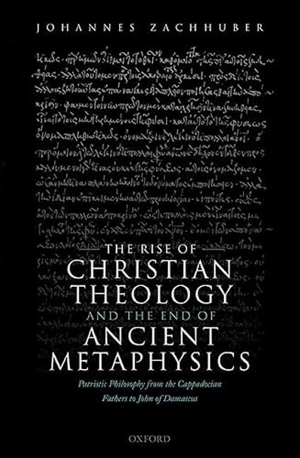 The Rise Of Christian Theology And The End Of Ancient Metaphysics: Patristic Philosophy From The Cappadocian Fathers To John Of Damascus-..