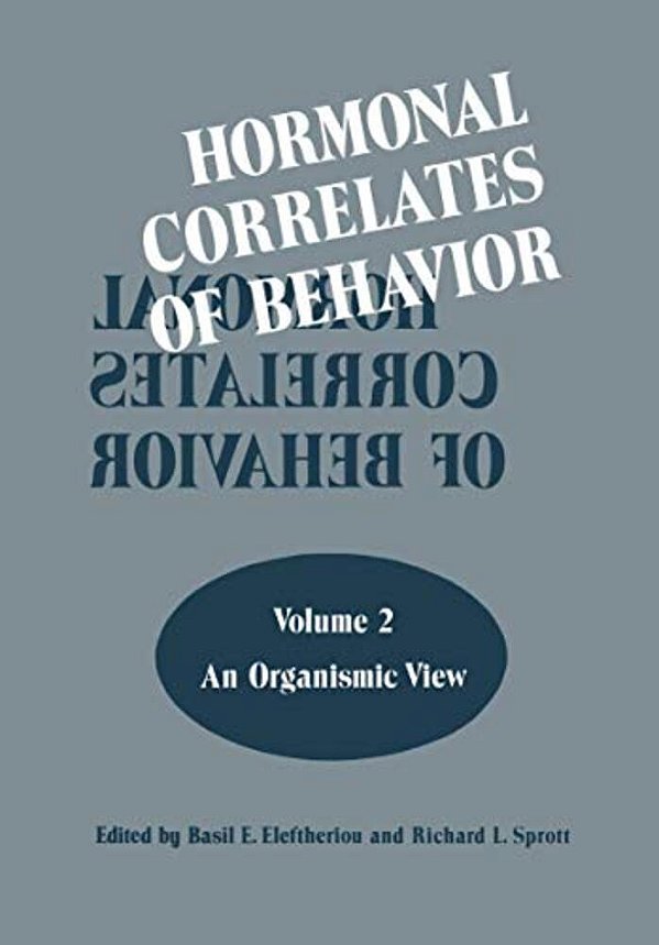 Hormonal Correlates Of Behavior: Volume 2: An Organismic View-..