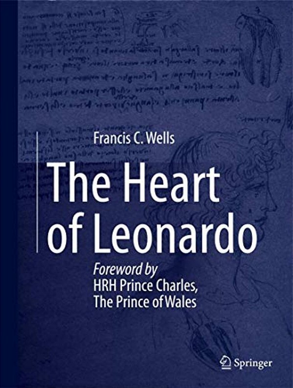 The Heart Of Leonardo: Foreword By Hrh Prince Charles, The Prince Of Wales-..