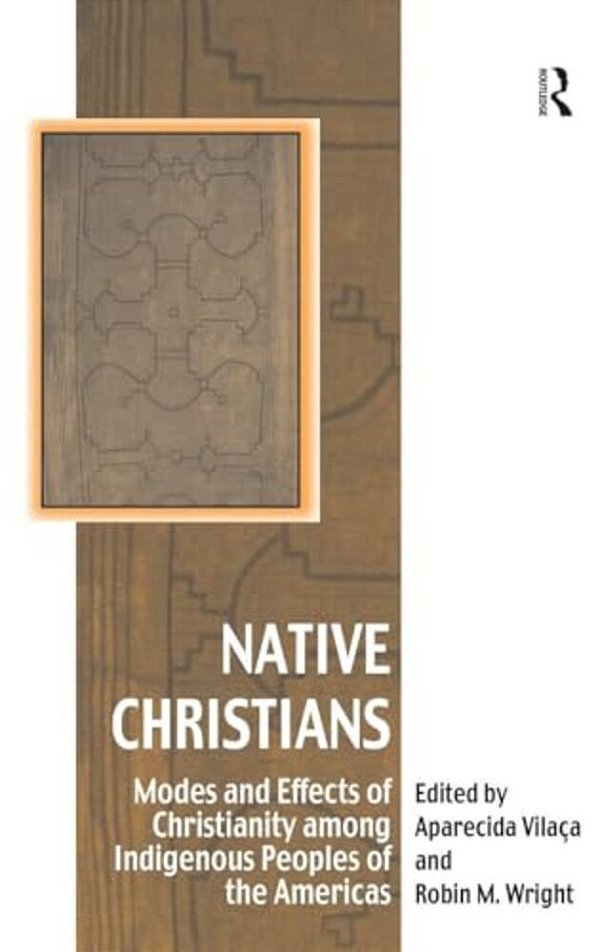 Native Christians: Modes And Effects Of Christianity Among Indigenous Peoples Of The Americas-..