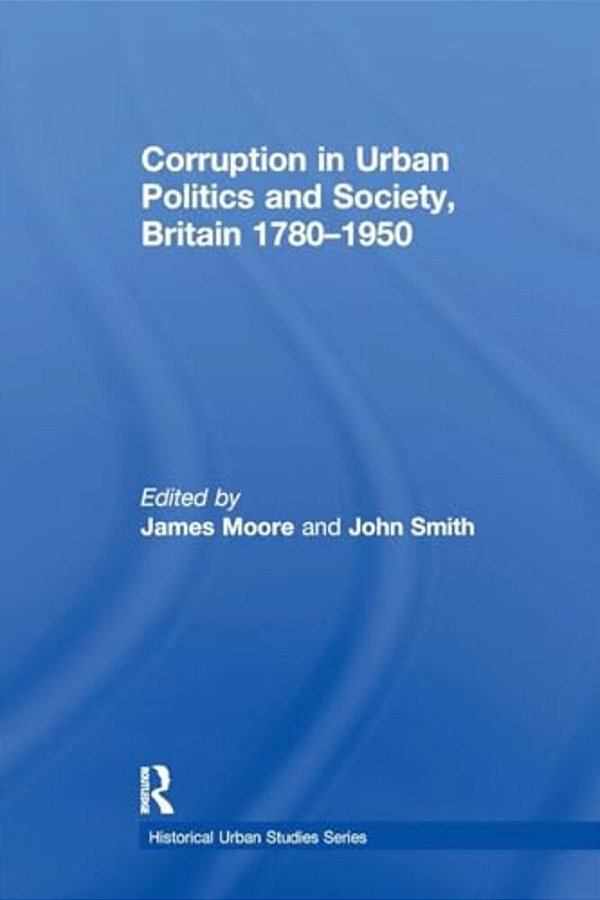 Corruption In Urban Politics And Society, Britain 1780-1950-..