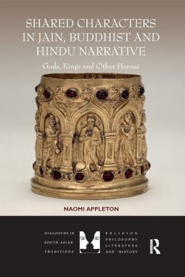 Shared Characters In Jain, Buddhist And Hindu Narrative: Gods, Kings And Other Heroes-..