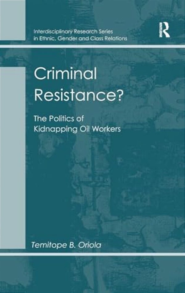 Criminal Resistance?: The Politics Of Kidnapping Oil Workers-..