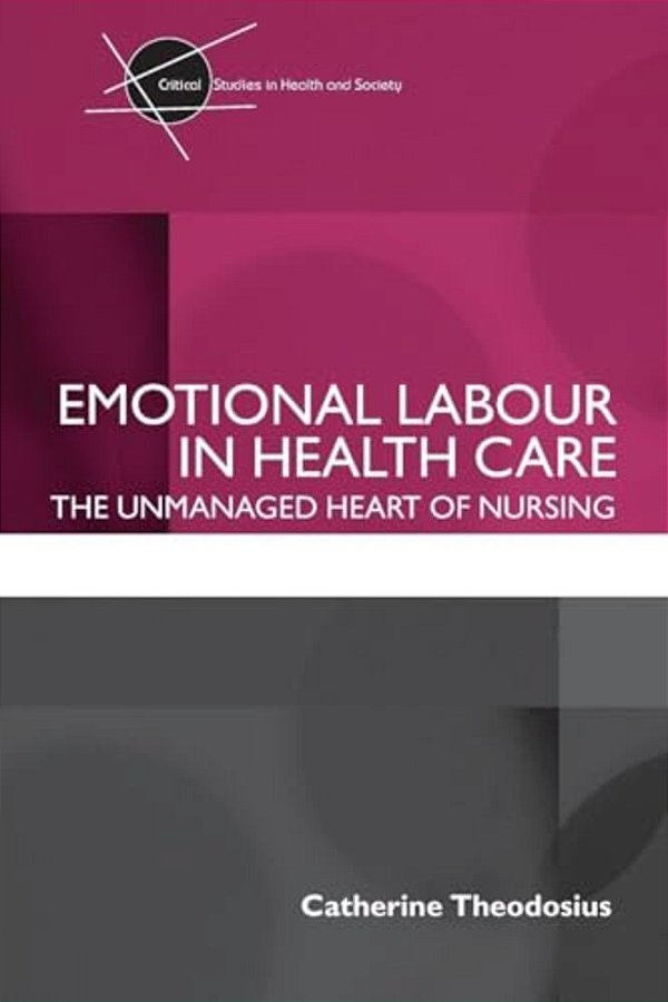 Emotional Labour In Health Care: The Unmanaged Heart Of Nursing-..