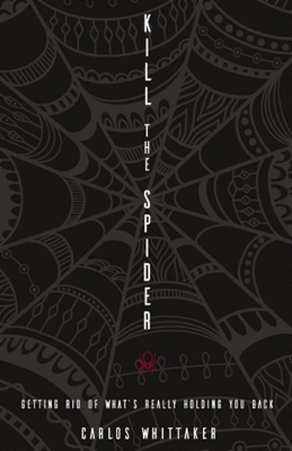 Kill The Spider: Getting Rid Of What's Really Holding You Back-..