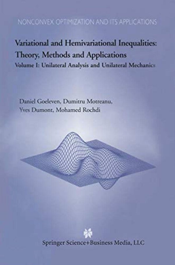 Variational And Hemivariational Inequalities Theory, Methods And Applications: Volume I: Unilateral Analysis And Unilateral Mechanics-..