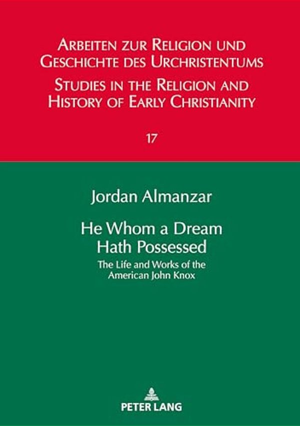 He Whom A Dream Hath Possessed: The Life And Works Of The American John Knox-..