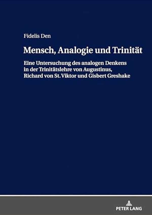 Mensch, Analogie Und Trinitaet: Eine Untersuchung Des Analogen Denkens In Der Trinitaetslehre Von Augustinus, Richard Von St. Viktor Und Gisbert Gresh-..