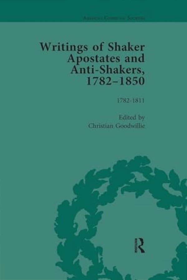 Writings Of Shaker Apostates And Anti-Shakers, 1782-1850 Vol 1-..