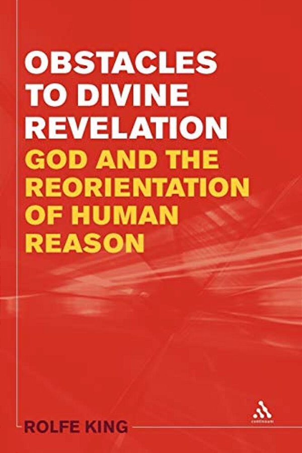 Obstacles To Divine Revelation: God And The Reorientation Of Human Reason-..