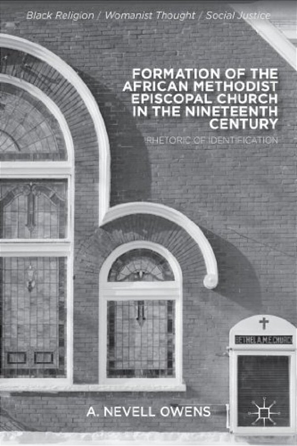 Formation Of The African Methodist Episcopal Church In The Nineteenth Century: Rhetoric Of Identification-..