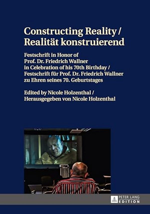 Constructing Reality/Realitaet Konstruierend: Festschrift In Honor Of Prof. Dr. Friedrich Wallner In Celebration Of His 70 Th Birthday/Festschrift-..