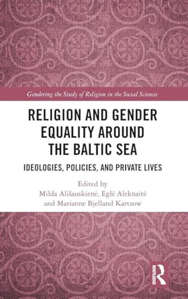Religion And Gender Equality Around The Baltic Sea: Ideologies, Policies, And Private Lives-..