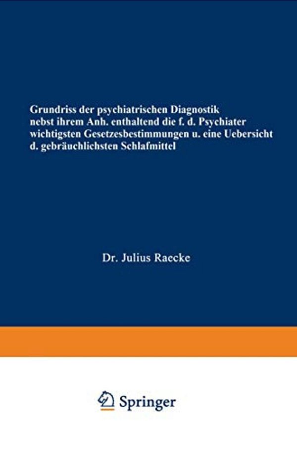 Grundriss Der Psychiatrischen Diagnostik Nebst Einem Anhang Enthaltend Die Für Den Psychiater Wichtigsten Gesetzesbestimmungen Und Eine Uebersicht Der-..