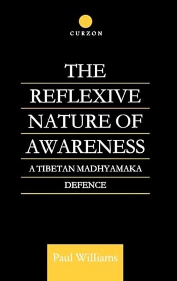 The Reflexive Nature Of Awareness: A Tibetan Madhyamaka Defence-..