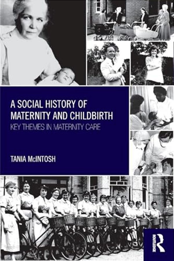 A Social History Of Maternity And Childbirth: Key Themes In Maternity Care-..