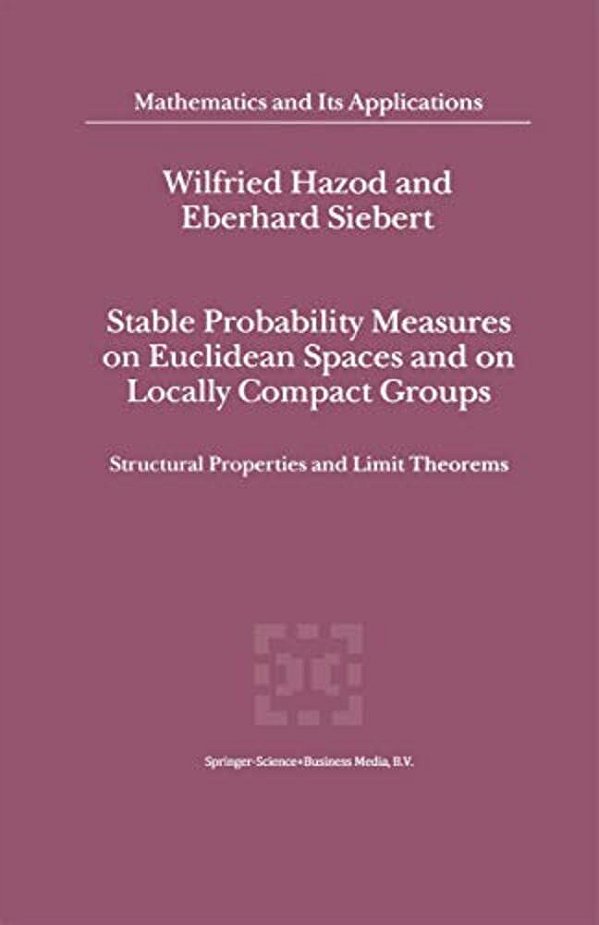 Stable Probability Measures On Euclidean Spaces And On Locally Compact Groups: Structural Properties And Limit Theorems-..