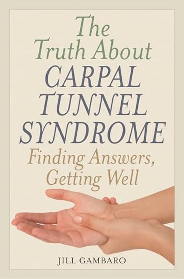 Truth About Carpal Tunnel Syndrome: Finding Answers, Getting Well-..