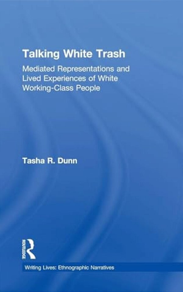 Talking White Trash: Mediated Representations And Lived Experiences Of White Working-Class People-..