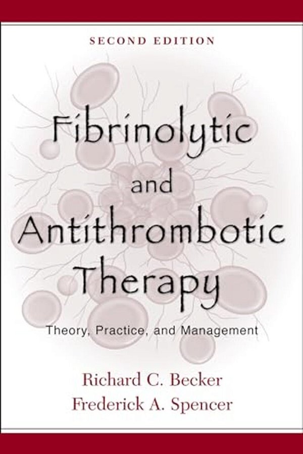 Fibrinolytic And Antithrombotic Therapy: Theory, Practice, And Management-..