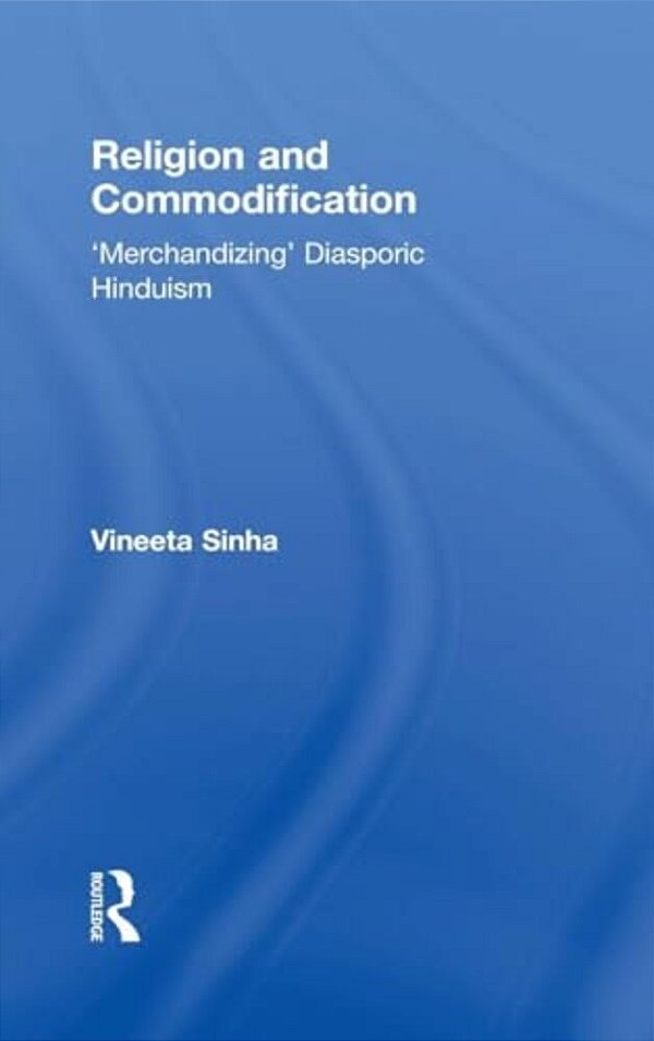 Religion And Commodification: 'Merchandizing' Diasporic Hinduism-..