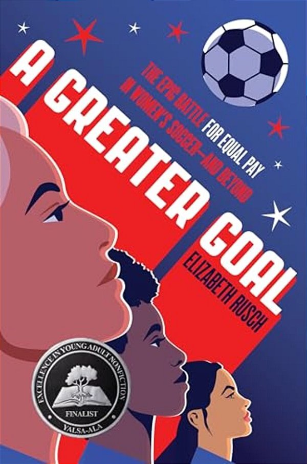 A Greater Goal: The Epic Battle For Equal Pay In Women's Soccer-And Beyond-..