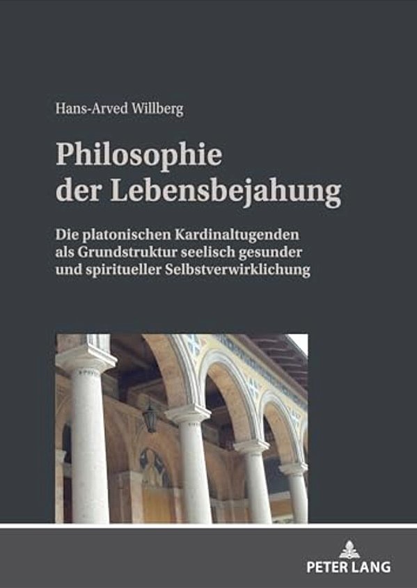 Philosophie Der Lebensbejahung: Die Platonischen Kardinaltugenden Als Grundstruktur Seelisch Gesunder Und Spiritueller Selbstverwirklichung-..